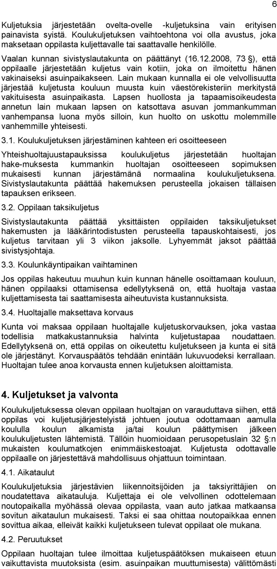 2008, 73 ), että oppilaalle järjestetään kuljetus vain kotiin, joka on ilmoitettu hänen vakinaiseksi asuinpaikakseen.