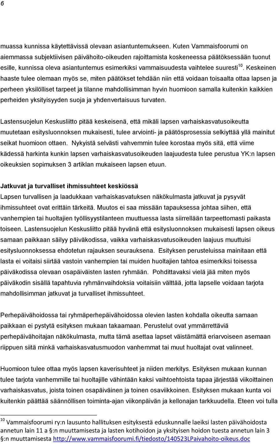 10. Keskeinen haaste tulee olemaan myös se, miten päätökset tehdään niin että voidaan toisaalta ottaa lapsen ja perheen yksilölliset tarpeet ja tilanne mahdollisimman hyvin huomioon samalla kuitenkin