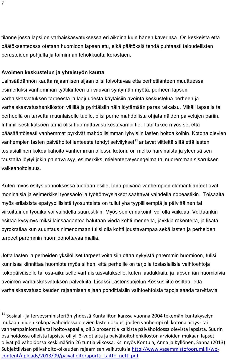 Avoimen keskustelun ja yhteistyön kautta Lainsäädännön kautta rajaamisen sijaan olisi toivottavaa että perhetilanteen muuttuessa esimerkiksi vanhemman työtilanteen tai vauvan syntymän myötä, perheen