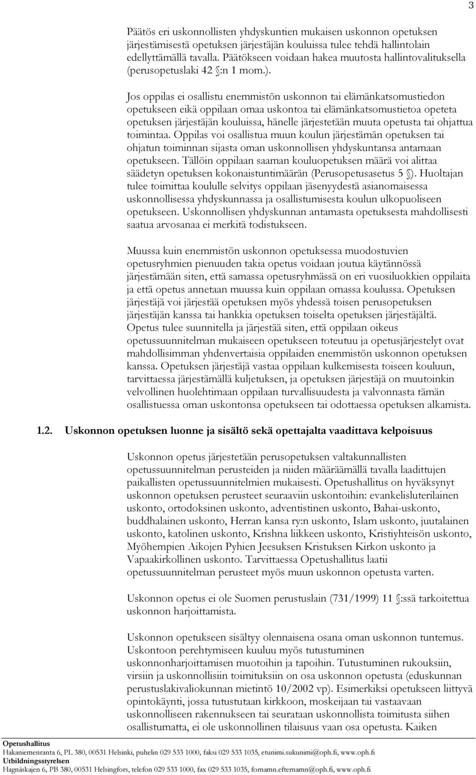 Jos oppilas ei osallistu enemmistön uskonnon tai elämänkatsomustiedon opetukseen eikä oppilaan omaa uskontoa tai elämänkatsomustietoa opeteta opetuksen järjestäjän kouluissa, hänelle järjestetään