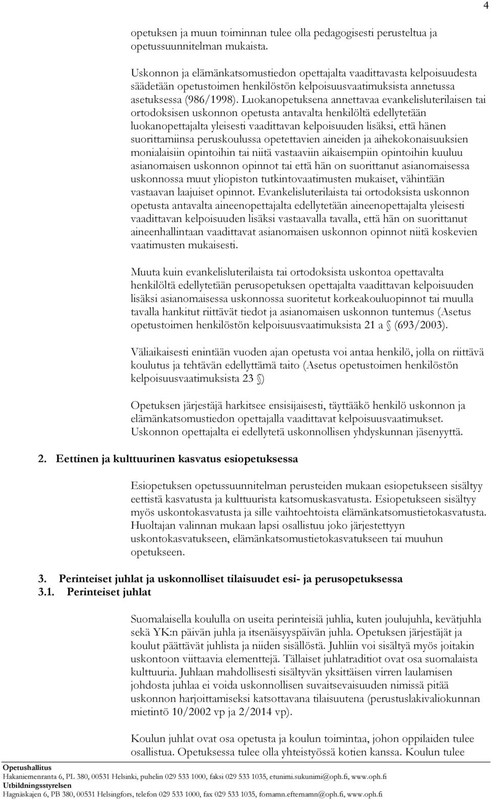 Luokanopetuksena annettavaa evankelisluterilaisen tai ortodoksisen uskonnon opetusta antavalta henkilöltä edellytetään luokanopettajalta yleisesti vaadittavan kelpoisuuden lisäksi, että hänen