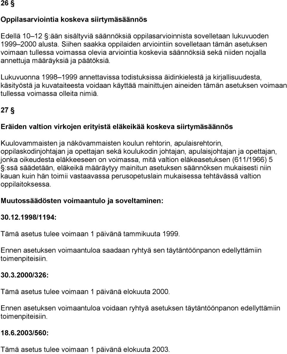 Lukuvuonna 1998 1999 annettavissa todistuksissa äidinkielestä ja kirjallisuudesta, käsityöstä ja kuvataiteesta voidaan käyttää mainittujen aineiden tämän asetuksen voimaan tullessa voimassa olleita