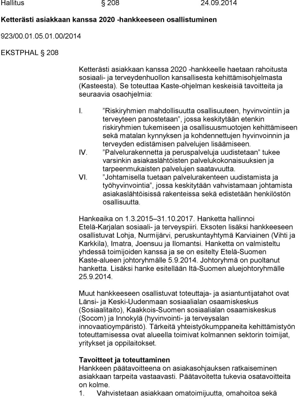 Riskiryhmien mahdollisuutta osallisuuteen, hyvinvointiin ja terveyteen panostetaan, jossa keskitytään etenkin riskiryhmien tukemiseen ja osallisuusmuotojen kehittämiseen sekä matalan kynnyksen ja