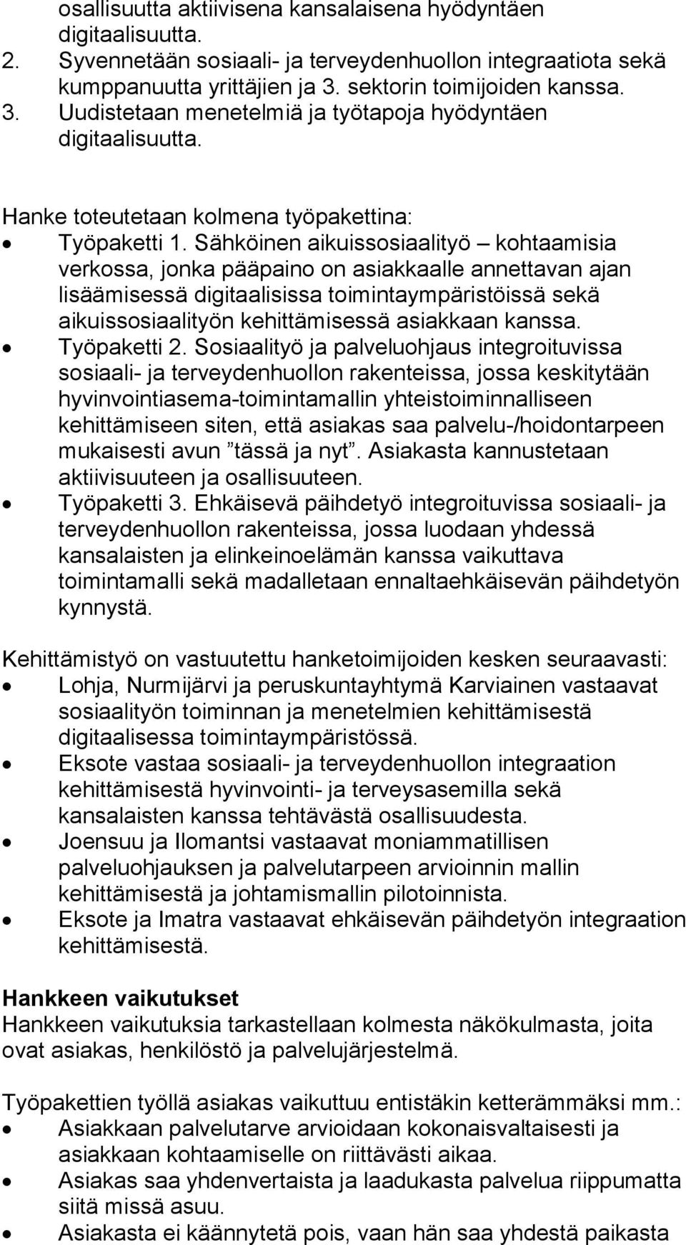Sähköinen aikuissosiaalityö kohtaamisia verkossa, jonka pääpaino on asiakkaalle annettavan ajan lisäämisessä digitaalisissa toimintaympäristöissä sekä aikuissosiaalityön kehittämisessä asiakkaan