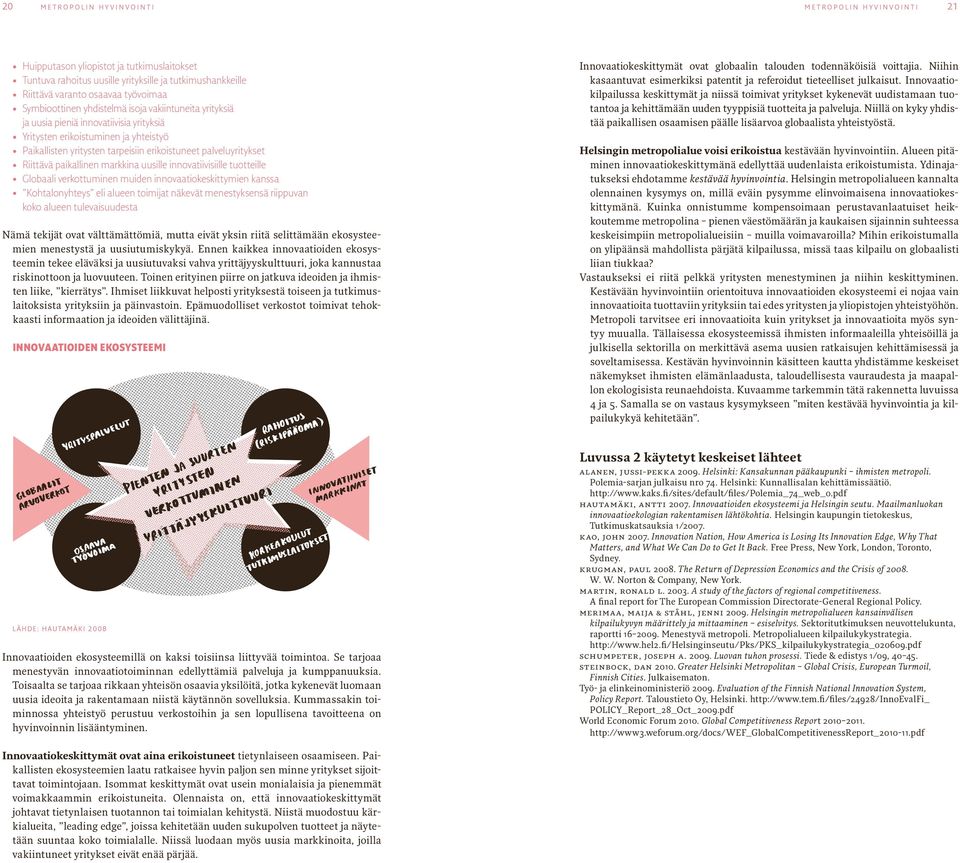 k I L P a I L u k Y k Y R a P O R T T I H a u T a M ä k I k u V a 4 Paikallisten yritysten tarpeisiin erikoistuneet palveluyritykset Riittävä paikallinen markkina uusille innovatiivisiille tuotteille