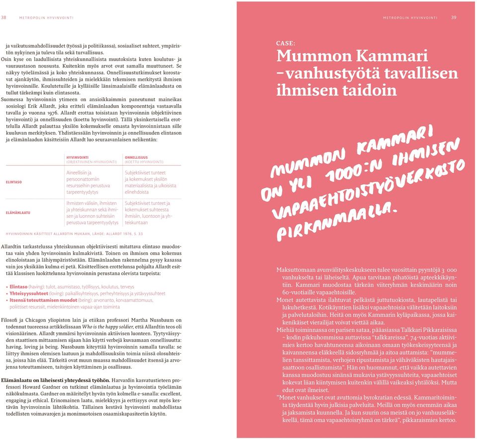 Se näkyy työelämässä ja koko yhteiskunnassa. Onnellisuustutkimukset korostavat ajankäytön, ihmissuhteiden ja mielekkään tekemisen merkitystä ihmisen hyvinvoinnille.