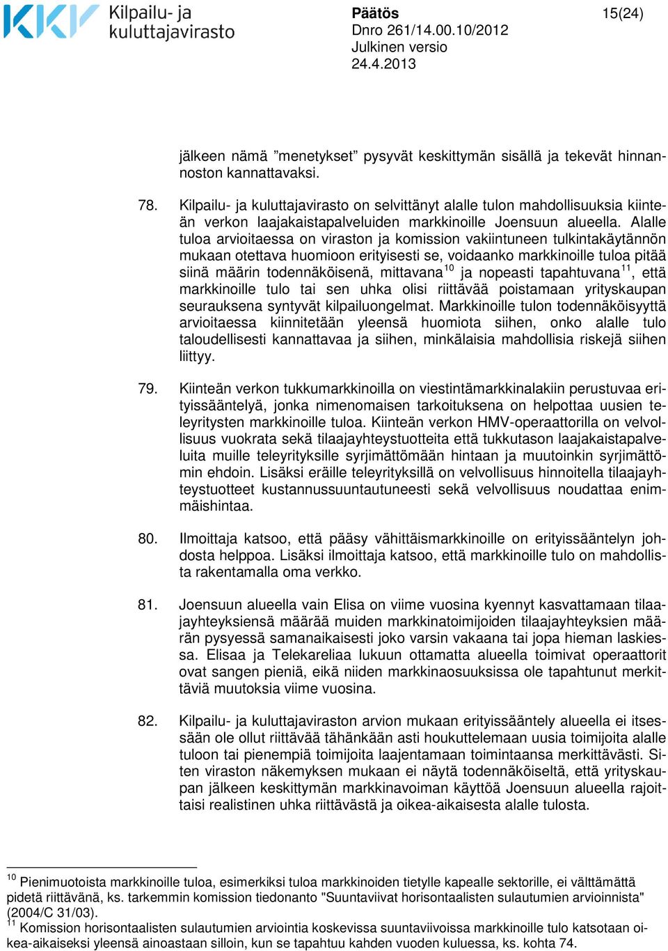 Alalle tuloa arvioitaessa on viraston ja komission vakiintuneen tulkintakäytännön mukaan otettava huomioon erityisesti se, voidaanko markkinoille tuloa pitää siinä määrin todennäköisenä, mittavana 10