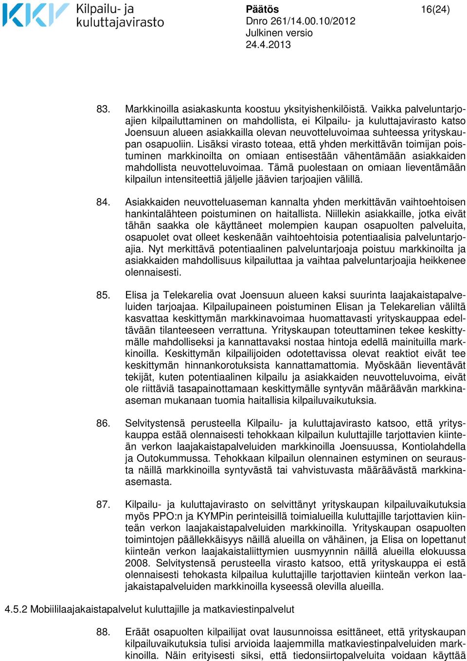 Lisäksi virasto toteaa, että yhden merkittävän toimijan poistuminen markkinoilta on omiaan entisestään vähentämään asiakkaiden mahdollista neuvotteluvoimaa.