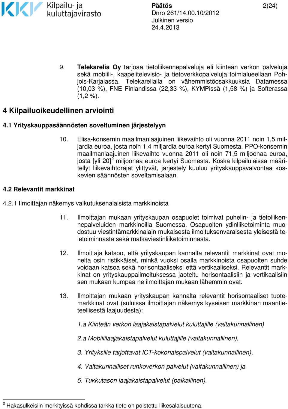 Telekarelialla on vähemmistöosakkuuksia Datamessa (10,03 %), FNE Finlandissa (22,33 %), KYMPissä (1,58 %) ja Softerassa (1,2 %). 4.1 Yrityskauppasäännösten soveltuminen järjestelyyn 4.