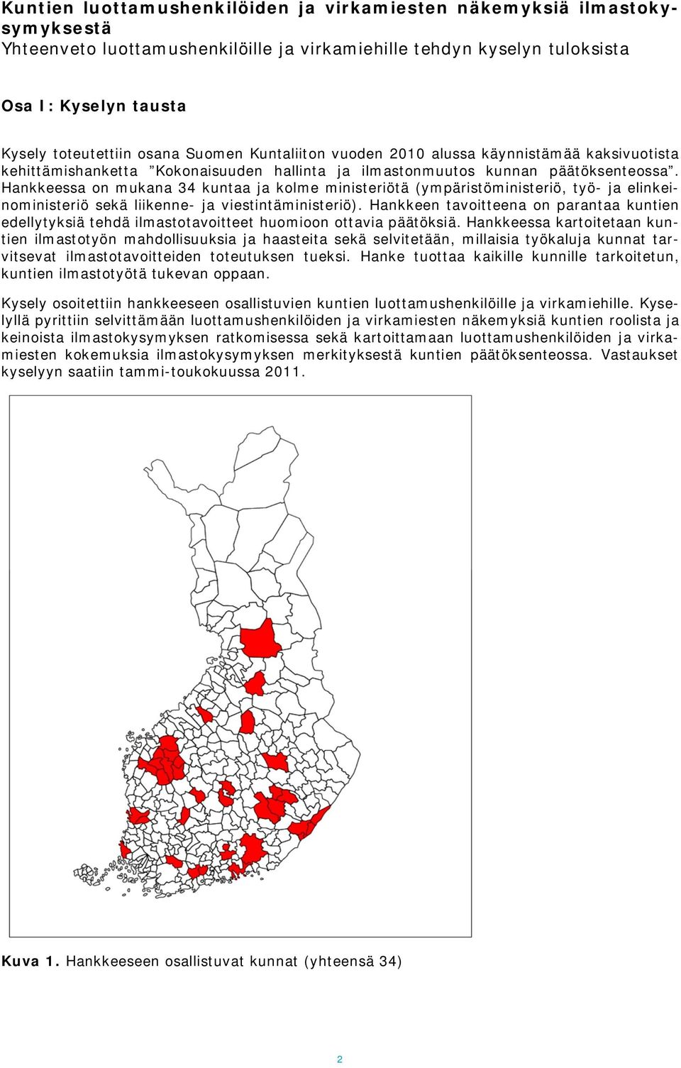 Hankkeessa on mukana 34 kuntaa ja kolme ministeriötä (ympäristöministeriö, työ- ja elinkeinoministeriö sekä liikenne- ja viestintäministeriö).