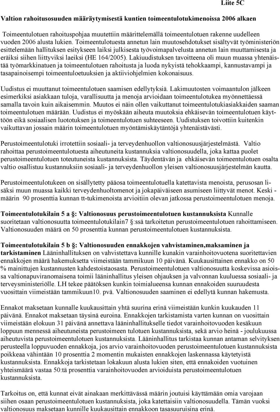 Toimeentulotuesta annetun lain muutosehdotukset sisältyvät työministeriön esittelemään hallituksen esitykseen laiksi julkisesta työvoimapalvelusta annetun lain muuttamisesta ja eräiksi siihen