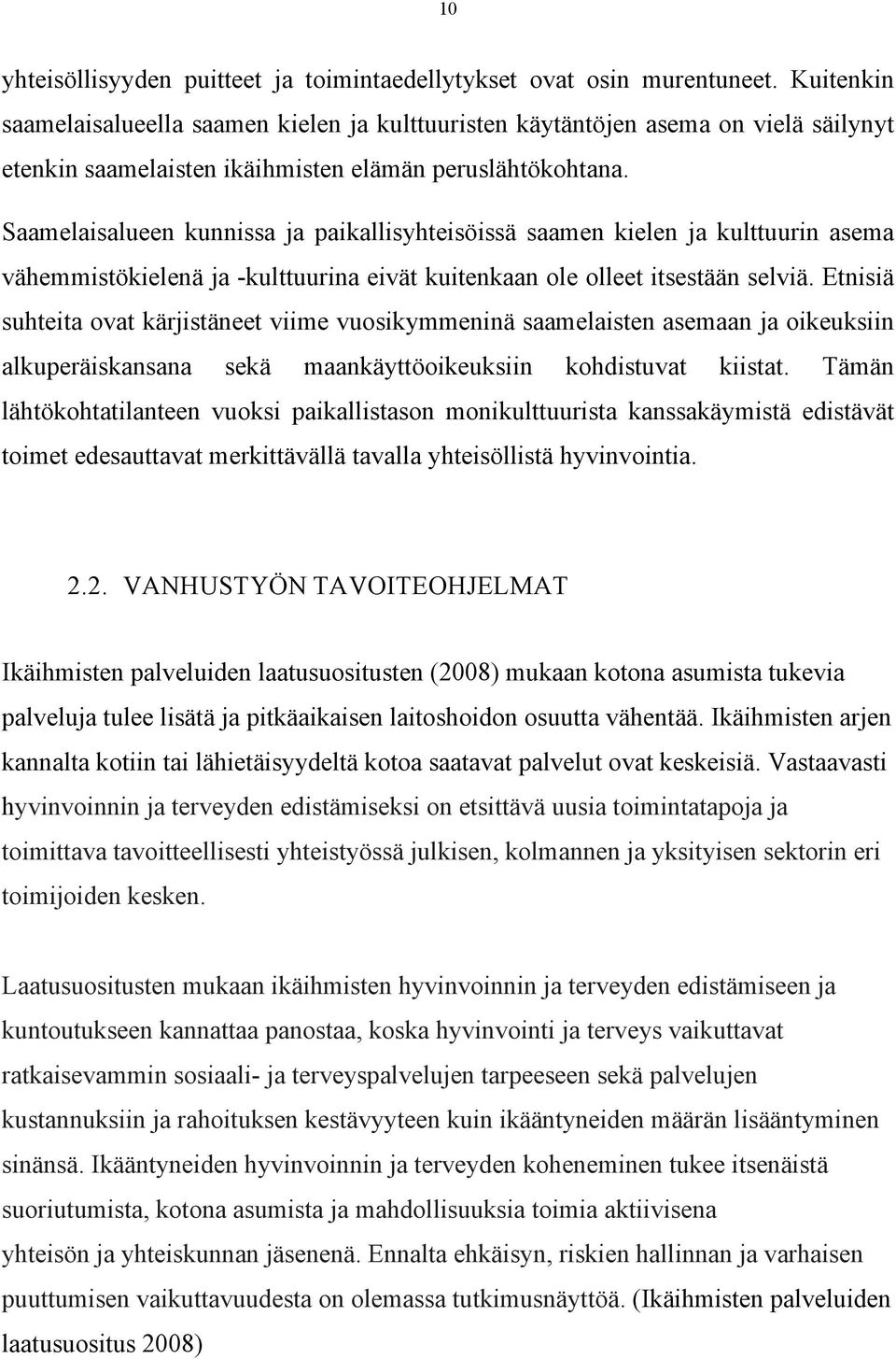 Saamelaisalueen kunnissa ja paikallisyhteisöissä saamen kielen ja kulttuurin asema vähemmistökielenä ja -kulttuurina eivät kuitenkaan ole olleet itsestään selviä.