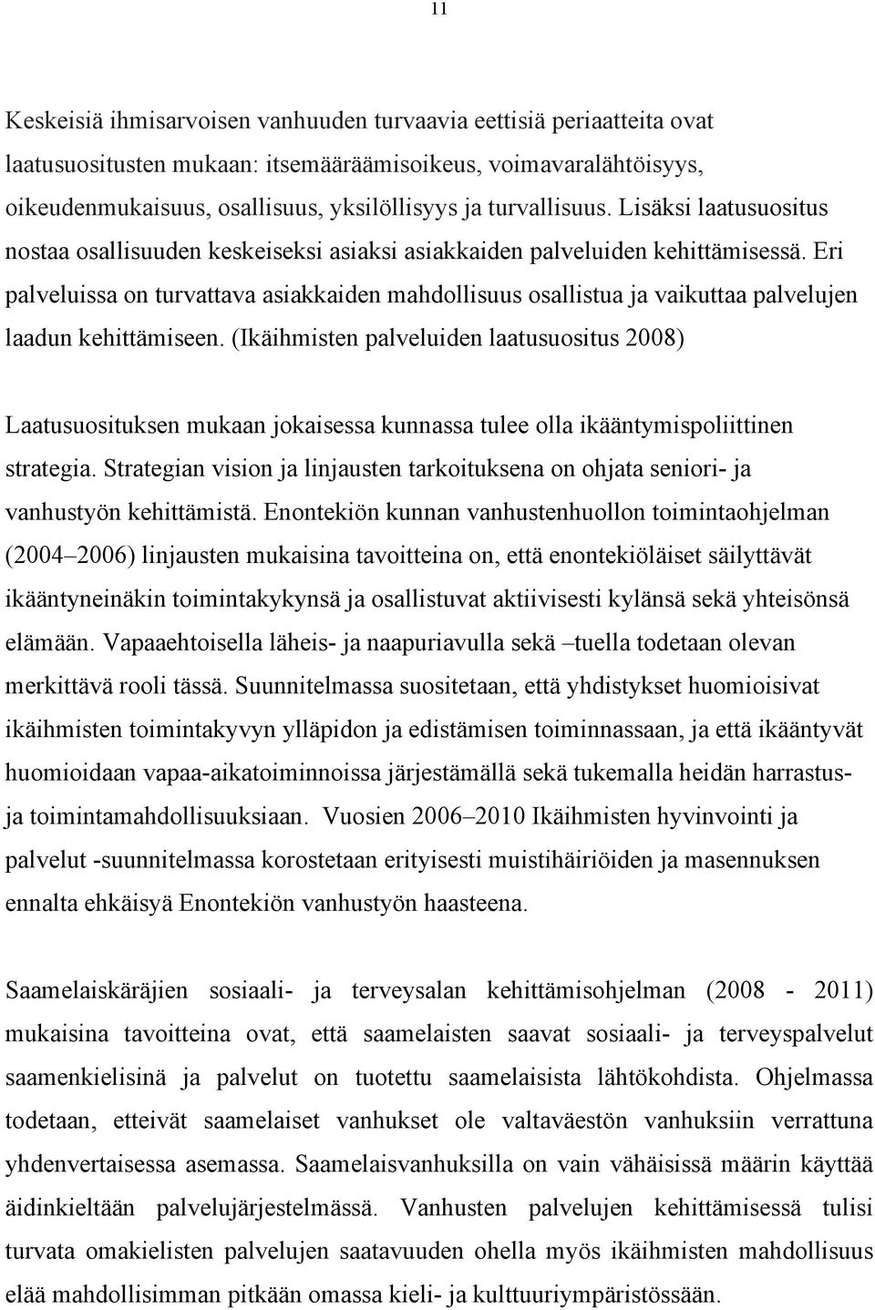 Eri palveluissa on turvattava asiakkaiden mahdollisuus osallistua ja vaikuttaa palvelujen laadun kehittämiseen.