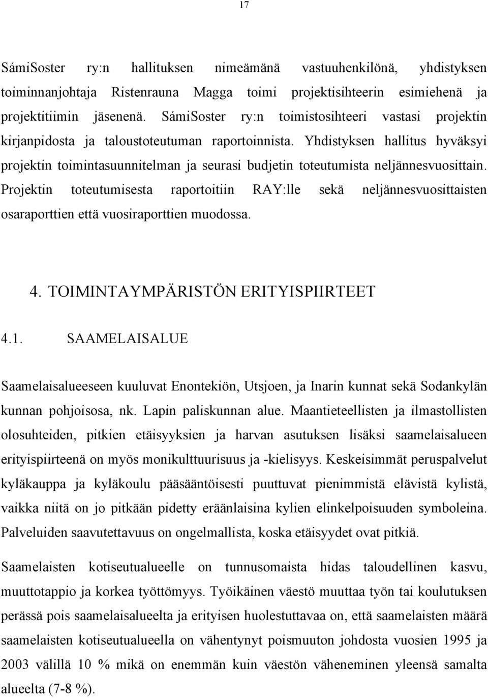 Yhdistyksen hallitus hyväksyi projektin toimintasuunnitelman ja seurasi budjetin toteutumista neljännesvuosittain.