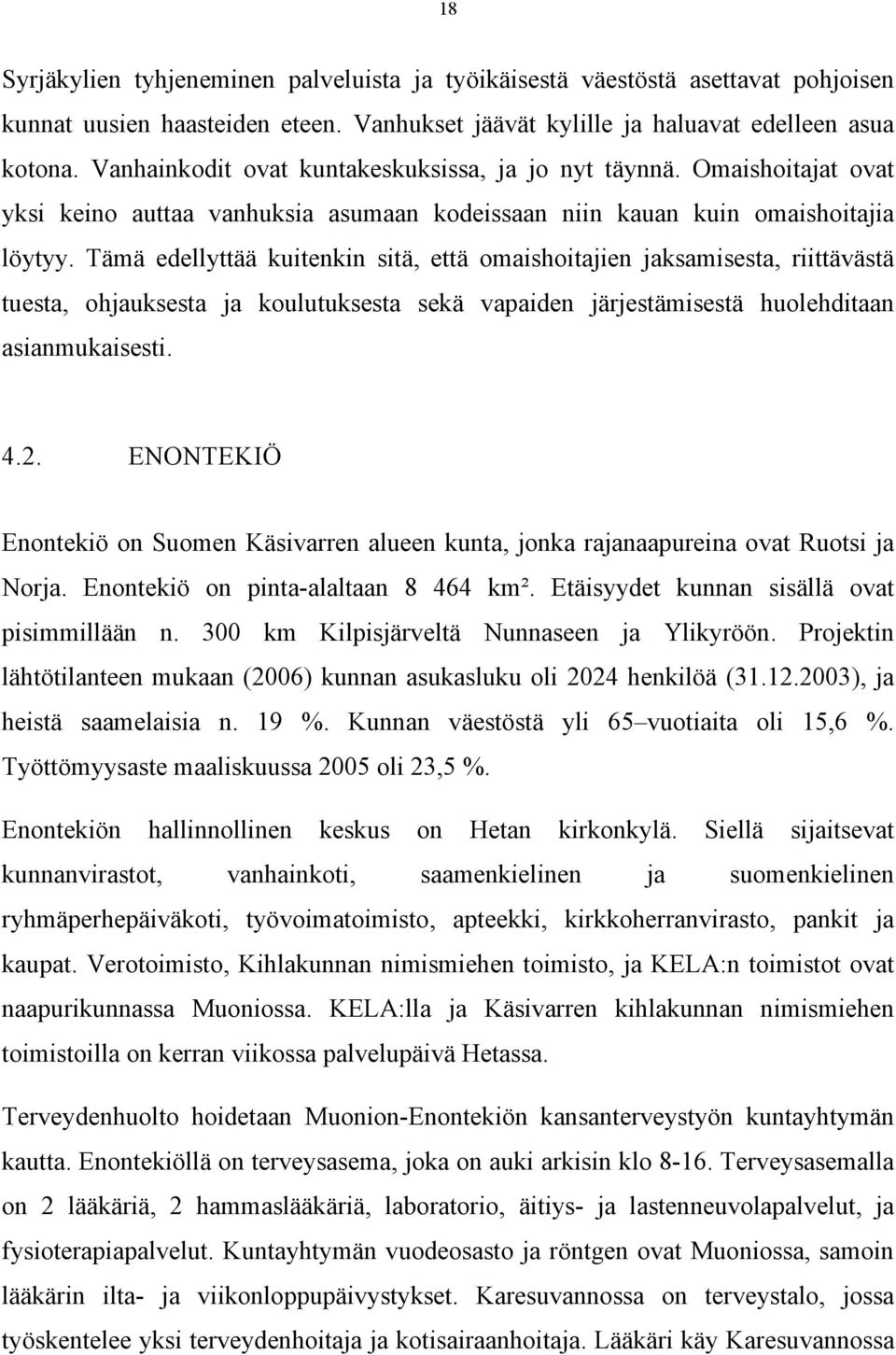 Tämä edellyttää kuitenkin sitä, että omaishoitajien jaksamisesta, riittävästä tuesta, ohjauksesta ja koulutuksesta sekä vapaiden järjestämisestä huolehditaan asianmukaisesti. 4.2.