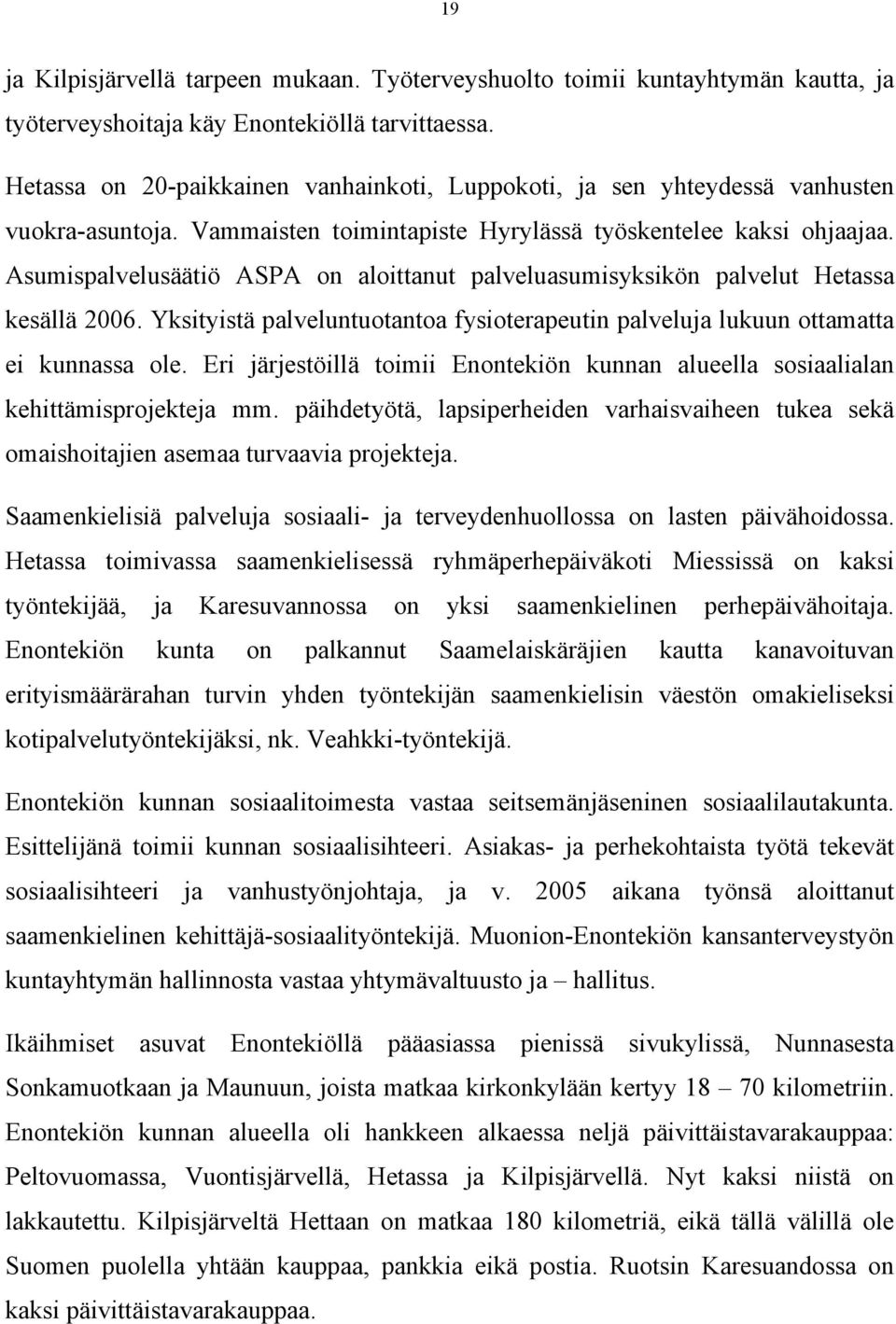 Asumispalvelusäätiö ASPA on aloittanut palveluasumisyksikön palvelut Hetassa kesällä 2006. Yksityistä palveluntuotantoa fysioterapeutin palveluja lukuun ottamatta ei kunnassa ole.