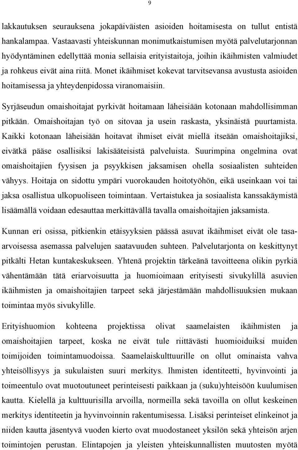 Monet ikäihmiset kokevat tarvitsevansa avustusta asioiden hoitamisessa ja yhteydenpidossa viranomaisiin. Syrjäseudun omaishoitajat pyrkivät hoitamaan läheisiään kotonaan mahdollisimman pitkään.