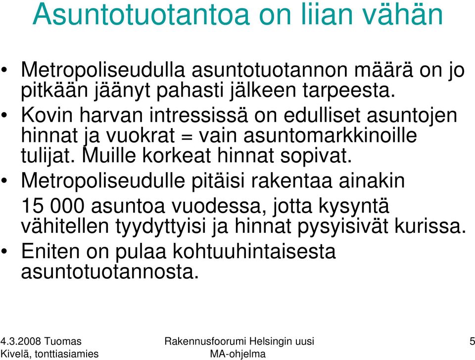 Kovin harvan intressissä on edulliset asuntojen hinnat ja vuokrat = vain asuntomarkkinoille tulijat.