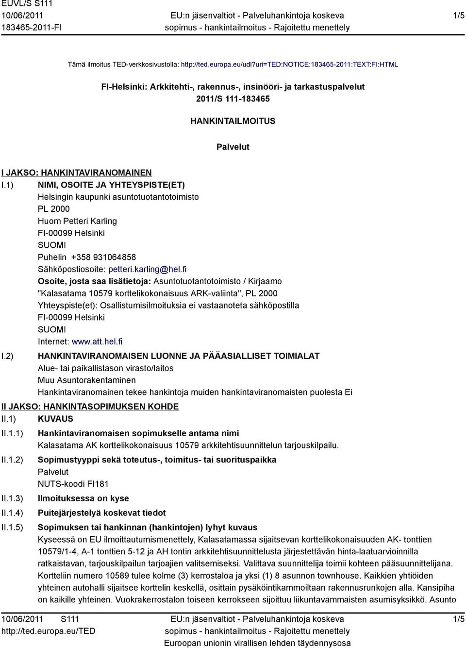 1) NIMI, OSOITE JA YHTEYSPISTE(ET) Helsingin kaupunki asuntotuotantotoimisto PL 2000 Huom Petteri Karling FI-00099 Helsinki Puhelin +358 931064858 Sähköpostiosoite: petteri.karling@hel.