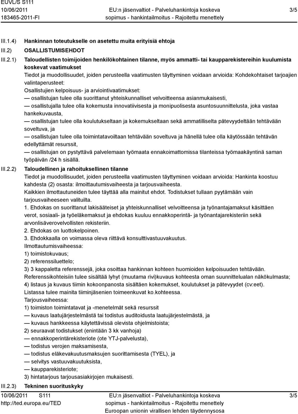 1) 2) 3) Hankinnan toteutukselle on asetettu muita erityisiä ehtoja OSALLISTUMISEHDOT Taloudellisten toimijoiden henkilökohtainen tilanne, myös ammatti- tai kaupparekistereihin kuulumista koskevat