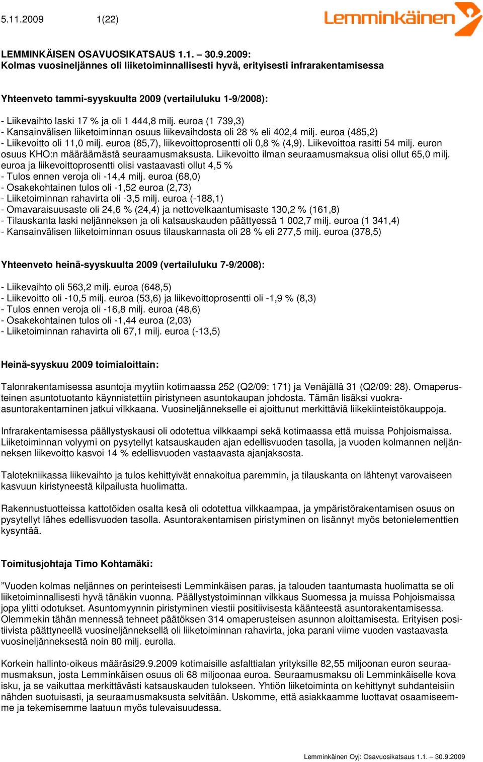 2009: Kolmas vuosineljännes oli liiketoiminnallisesti hyvä, erityisesti infrarakentamisessa Yhteenveto tammi-syyskuulta 2009 (vertailuluku 1-9/2008): - Liikevaihto laski 17 % ja oli 1 444,8 milj.