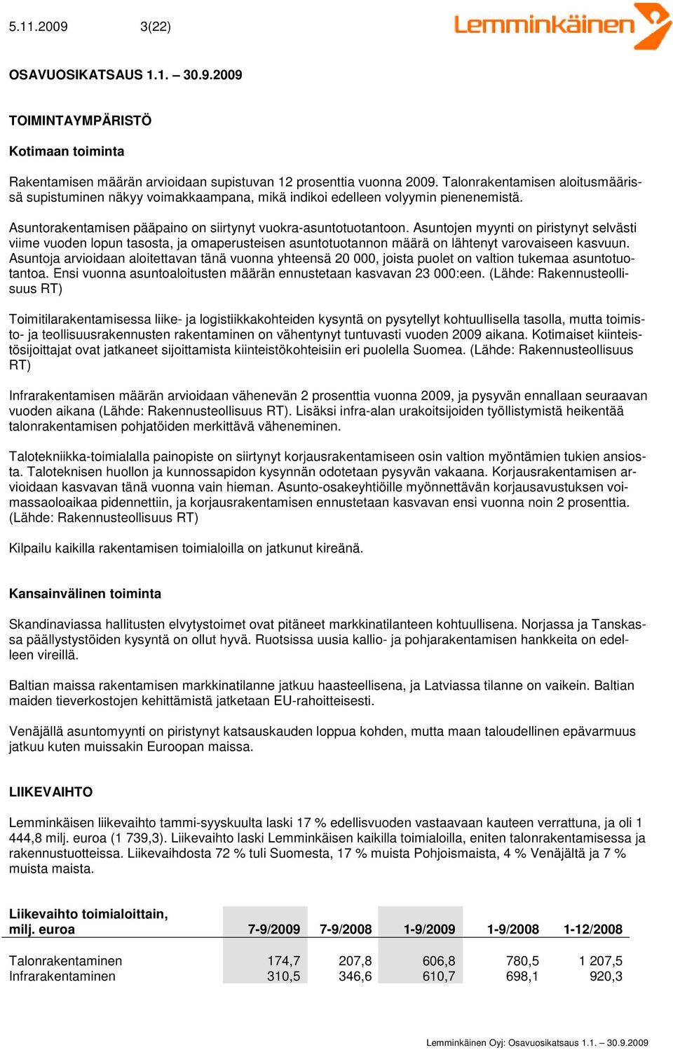 Asuntojen myynti on piristynyt selvästi viime vuoden lopun tasosta, ja omaperusteisen asuntotuotannon määrä on lähtenyt varovaiseen kasvuun.