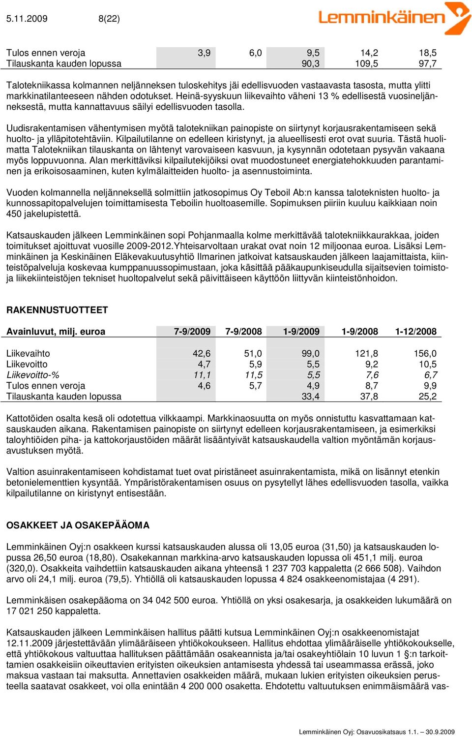 Uudisrakentamisen vähentymisen myötä talotekniikan painopiste on siirtynyt korjausrakentamiseen sekä huolto- ja ylläpitotehtäviin.