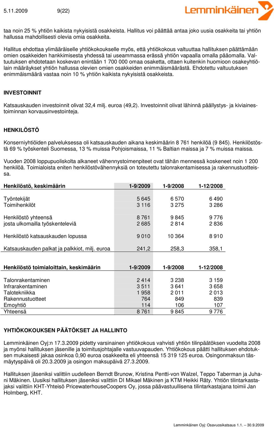 pääomalla. Valtuutuksen ehdotetaan koskevan enintään 1 700 000 omaa osaketta, ottaen kuitenkin huomioon osakeyhtiölain määräykset yhtiön hallussa olevien omien osakkeiden enimmäismäärästä.