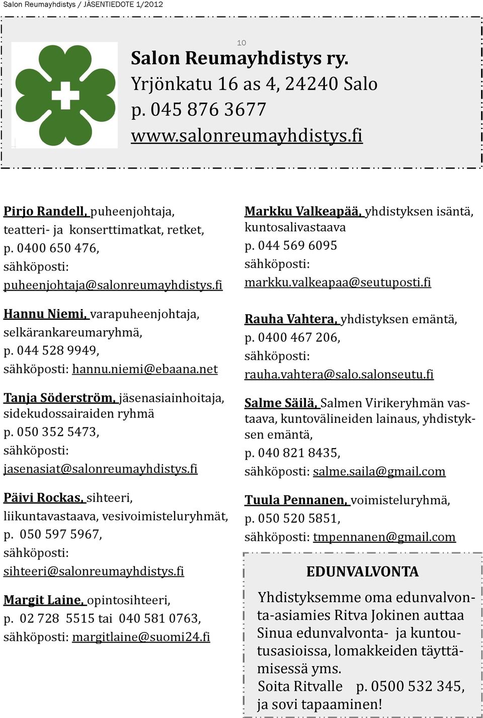 net Tanja Söderström, jäsenasiainhoitaja, sidekudossairaiden ryhmä p. 050 352 5473, sähköposti: jasenasiat@salonreumayhdistys.fi Päivi Rockas, sihteeri, liikuntavastaava, vesivoimisteluryhmät, p.