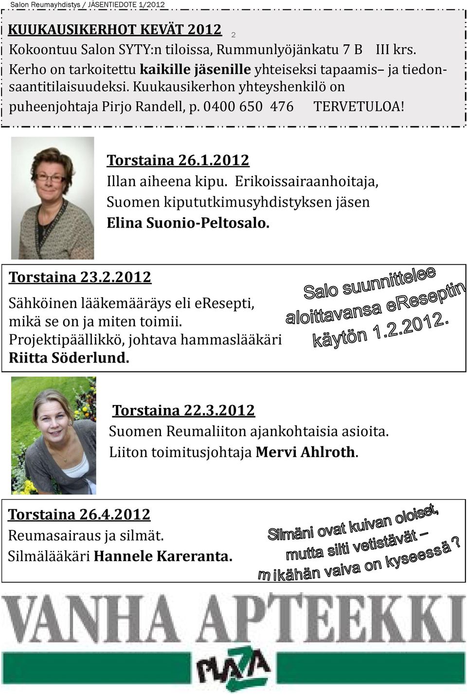 0400 650 476 TERVETULOA! Torstaina 26.1.2012 Illan aiheena kipu. Erikoissairaanhoitaja, Elina Suonio-Peltosalo. Torstaina 23.2.2012 Sähköinen lääkemääräys eli eresepti, mikä se on ja miten toimii.