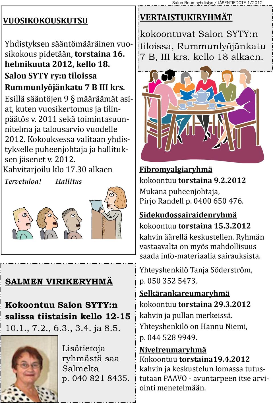 30 alkaen Tervetuloa! Hallitus SALMEN VIRIKERYHMÄ Kokoontuu Salon SYTY:n salissa tiistaisin kello 12-15 10.1., 7.2., 6.3., 3.4. ja 8.5. Salmelta p. 040 821 8435.