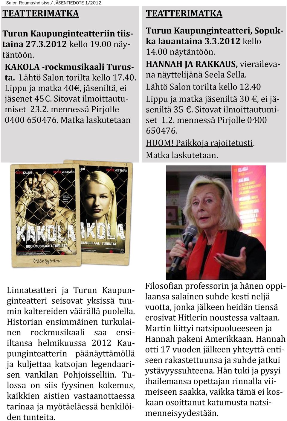 Historian ensimmäinen turkulainen rockmusikaali saa ensiiltansa helmikuussa 2012 Kaupunginteatterin päänäyttämöllä ja kuljettaa katsojan legendaarisen vankilan Pohjoisselliin.
