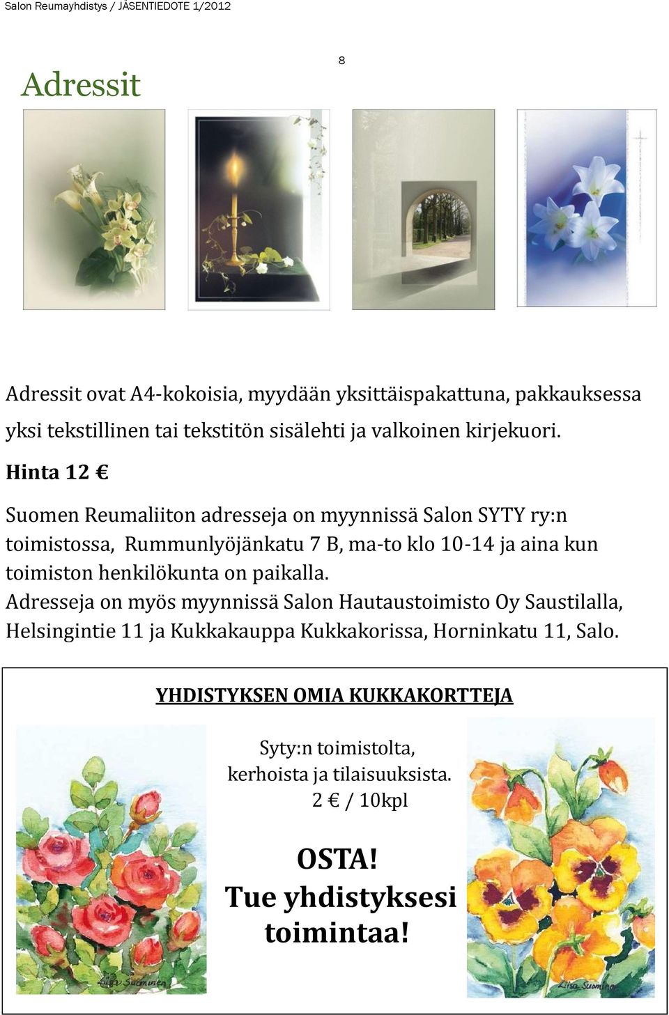 Suomen Reumaliiton adresseja on myynnissä Salon SYTY ry:n toimistossa, Rummunlyöjänkatu 7 B, ma-to klo 10-14 ja aina kun toimiston