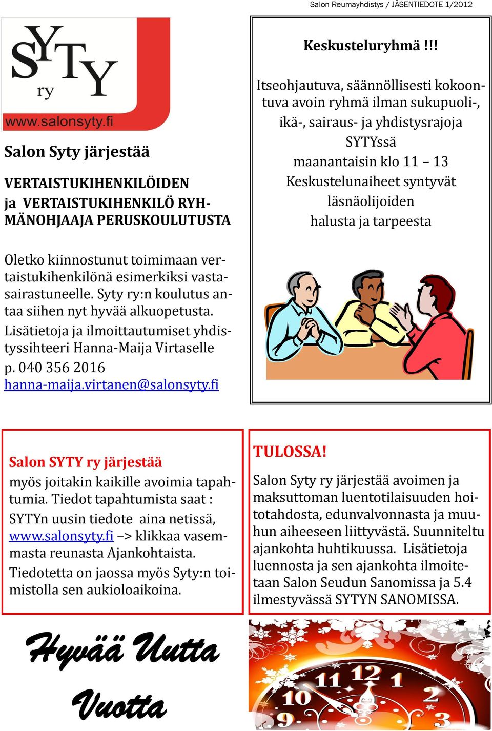 yhdistysrajoja SYTYssä maanantaisin klo 11 13 Keskustelunaiheet syntyvät läsnäolijoiden halusta ja tarpeesta Oletko kiinnostunut toimimaan vertaistukihenkilönä esimerkiksi vastasairastuneelle.