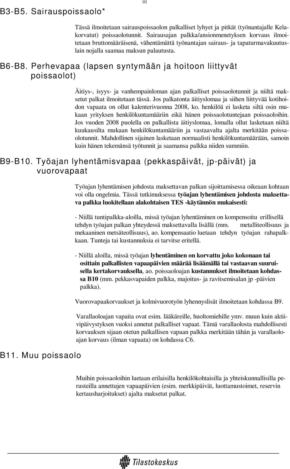 Perhevapaa (lapsen syntymään ja hoitoon liittyvät poissaolot) Äitiys-, isyys- ja vanhempainloman ajan palkalliset poissaolotunnit ja niiltä maksetut palkat ilmoitetaan tässä.