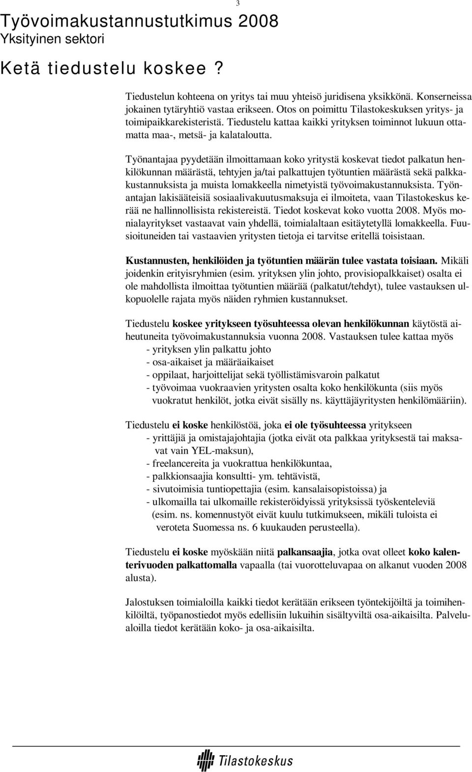 Työnantajaa pyydetään ilmoittamaan koko yritystä koskevat tiedot palkatun henkilökunnan määrästä, tehtyjen ja/tai palkattujen työtuntien määrästä sekä palkkakustannuksista ja muista lomakkeella