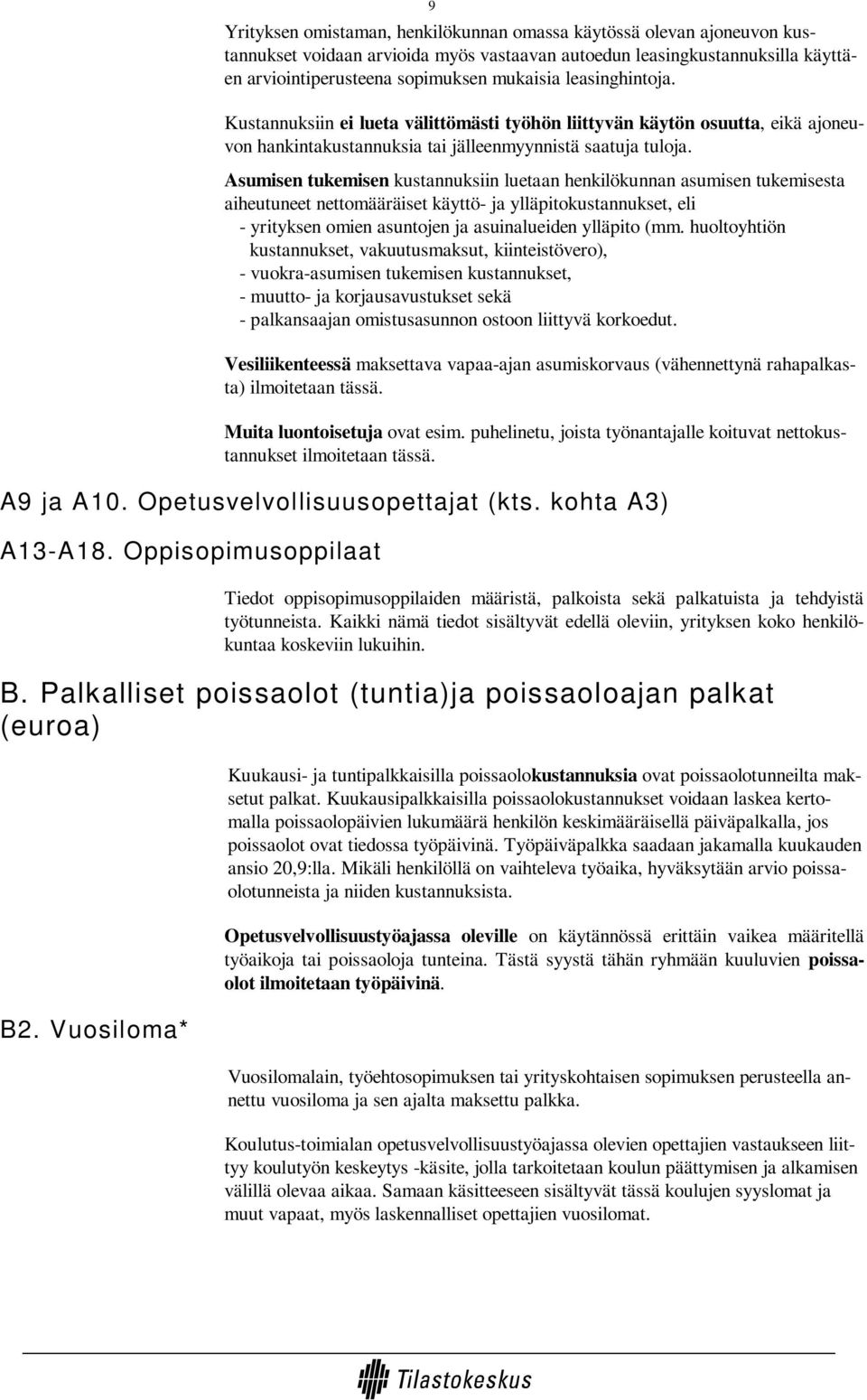 Asumisen tukemisen kustannuksiin luetaan henkilökunnan asumisen tukemisesta aiheutuneet nettomääräiset käyttö- ja ylläpitokustannukset, eli - yrityksen omien asuntojen ja asuinalueiden ylläpito (mm.