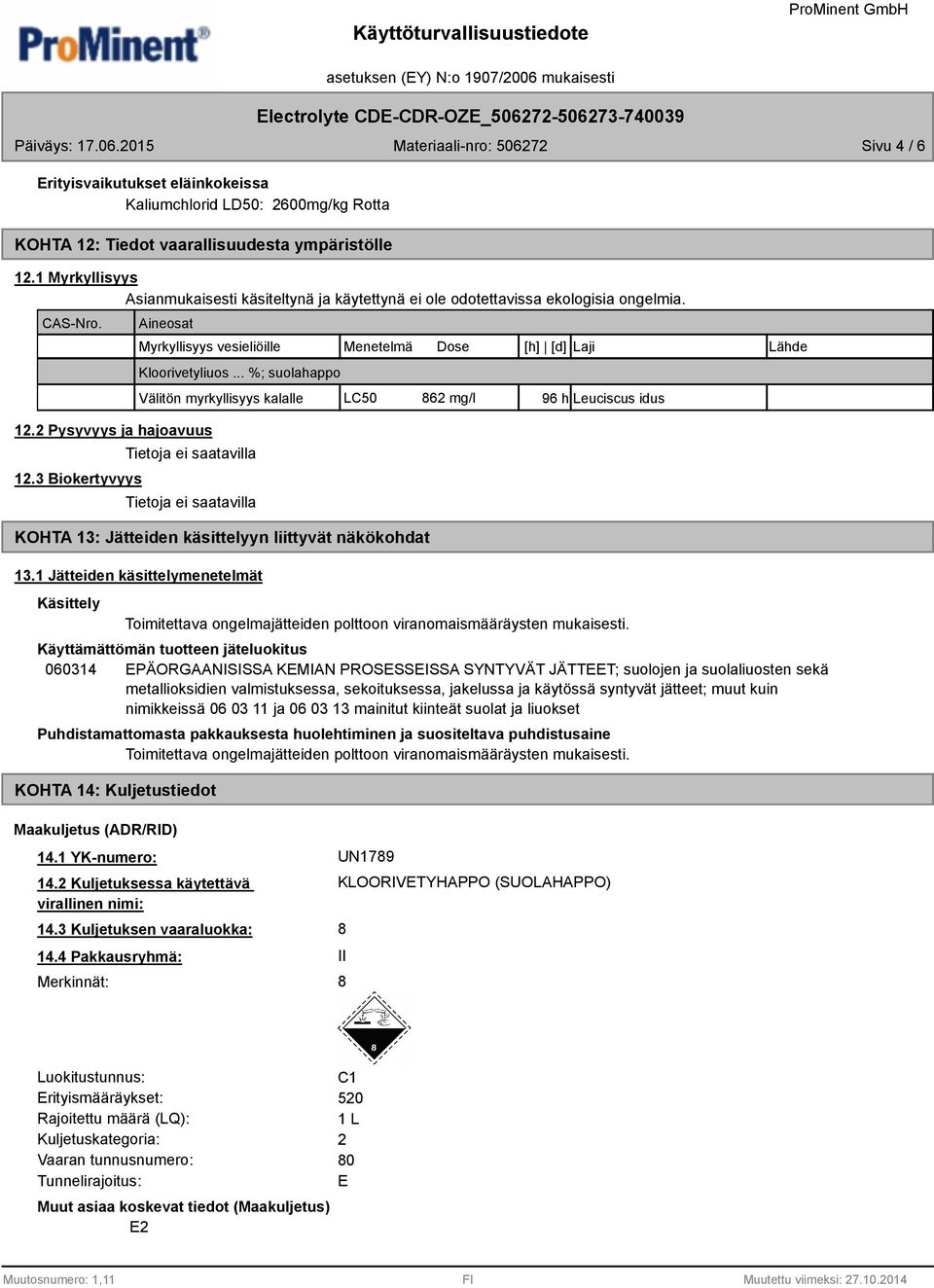 3 Biokertyvyys Myrkyllisyys vesieliöille Menetelmä Dose [h] [d] Laji Lähde Kloorivetyliuos... %; suolahappo Välitön myrkyllisyys kalalle KOHTA 13: Jätteiden käsittelyyn liittyvät näkökohdat 13.