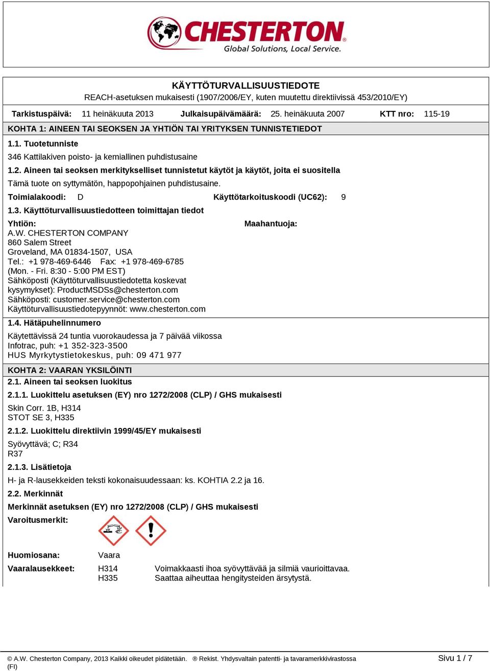 Toimialakoodi: D Käyttötarkoituskoodi (UC62): 9 1.3. Käyttöturvallisuustiedotteen toimittajan tiedot Yhtiön: A.W. CHESTERTON COMPANY 860 Salem Street Groveland, MA 01834 1507, USA Tel.