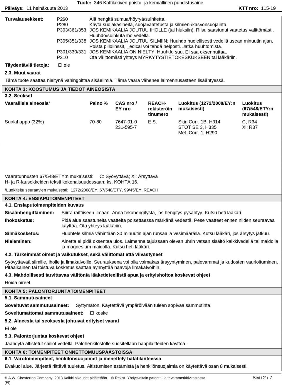 P305/351/338 JOS KEMIKAALIA JOUTUU SILMIIN: Huuhdo huolellisesti vedellä usean minuutin ajan. Poista piilolinssit, _edical voi tehdä helposti. Jatka huuhtomista.