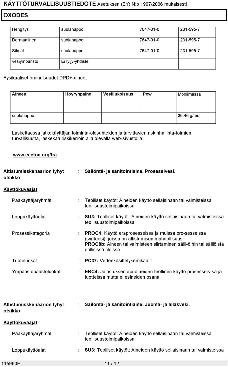 46 g/mol Laskettaessa jatkokäyttäjän toiminta-olosuhteiden ja tarvittavien riskinhallinta-toimien turvallisuutta, laskekaa riskikerroin alla olevalla web-sivustolla: www.ecetoc.