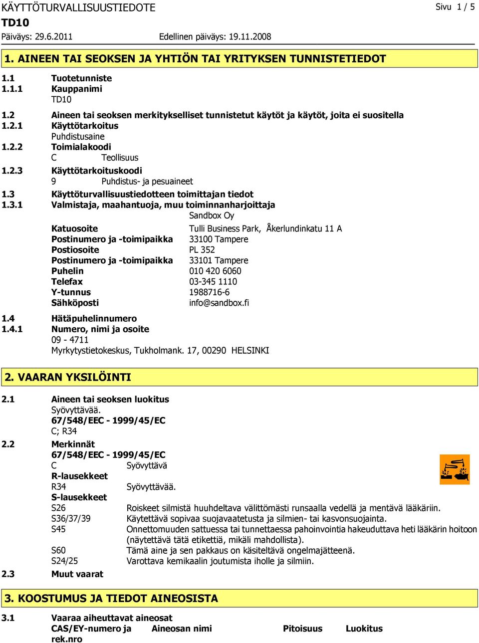 3 Käyttöturvallisuustiedotteen toimittajan tiedot 1.3.1 Valmistaja, maahantuoja, muu toiminnanharjoittaja Sandbox Oy Katuosoite Tulli Business Park, Åkerlundinkatu 11 A Postinumero ja -toimipaikka