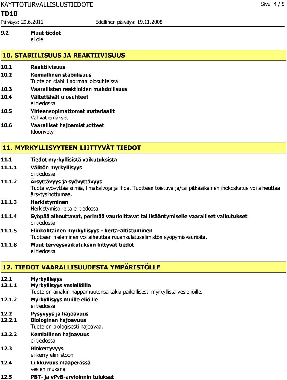 MYRKYLLISYYTEEN LIITTYVÄT TIEDOT 11.1 Tiedot myrkyllisistä vaikutuksista 11.1.1 Välitön myrkyllisyys 11.1.2 Ärsyttävyys ja syövyttävyys Tuote syövyttää silmiä, limakalvoja ja ihoa.