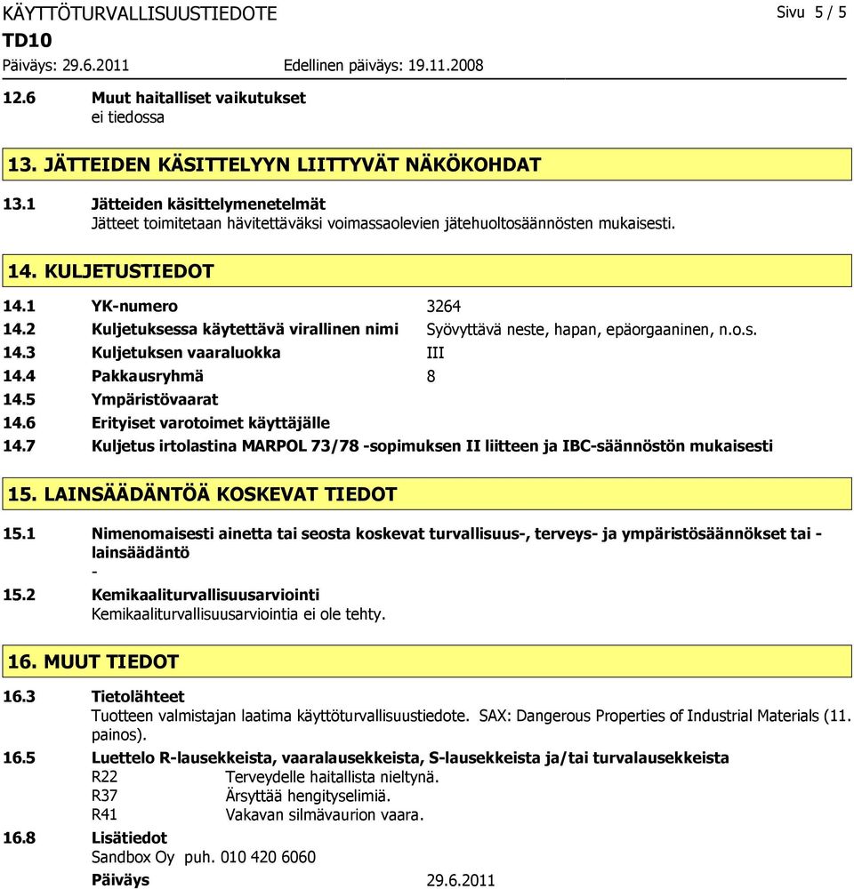 2 Kuljetuksessa käytettävä virallinen nimi Syövyttävä neste, hapan, epäorgaaninen, n.o.s. 14.3 Kuljetuksen vaaraluokka III 14.4 Pakkausryhmä 8 14.5 Ympäristövaarat 14.