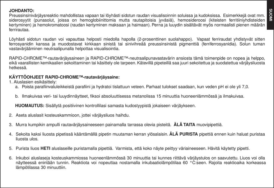 Perna ja luuydin sisältävät myös normaalisti pienen määrän ferrirautaa. Löyhästi sidotun raudan voi vapauttaa helposti miedolla hapolla (2-prosenttinen suolahappo).