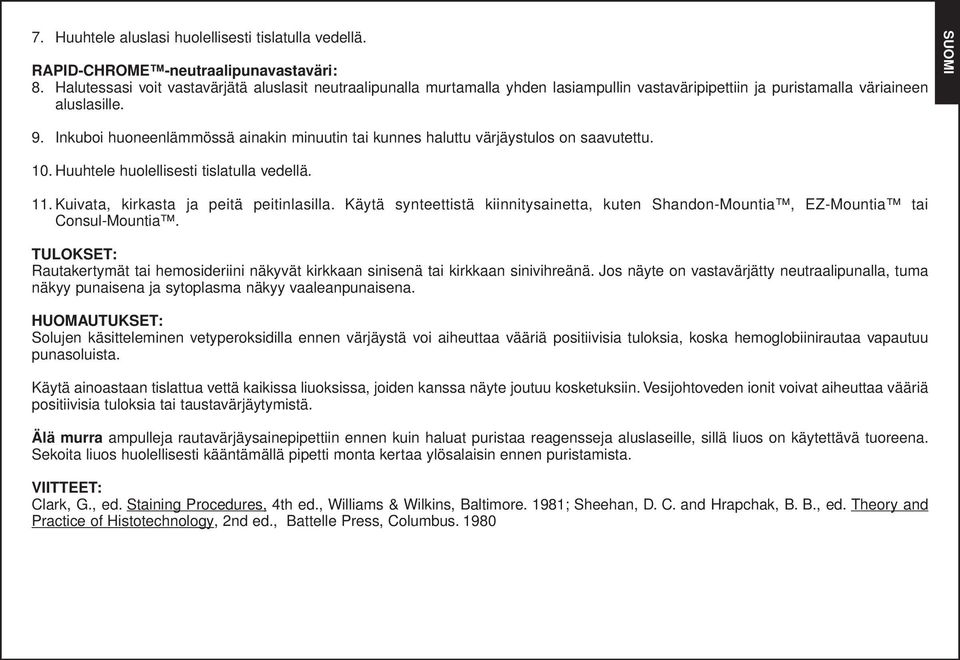 Inkuboi huoneenlämmössä ainakin minuutin tai kunnes haluttu värjäystulos on saavutettu. 10. Huuhtele huolellisesti tislatulla vedellä. 11. Kuivata, kirkasta ja peitä peitinlasilla.