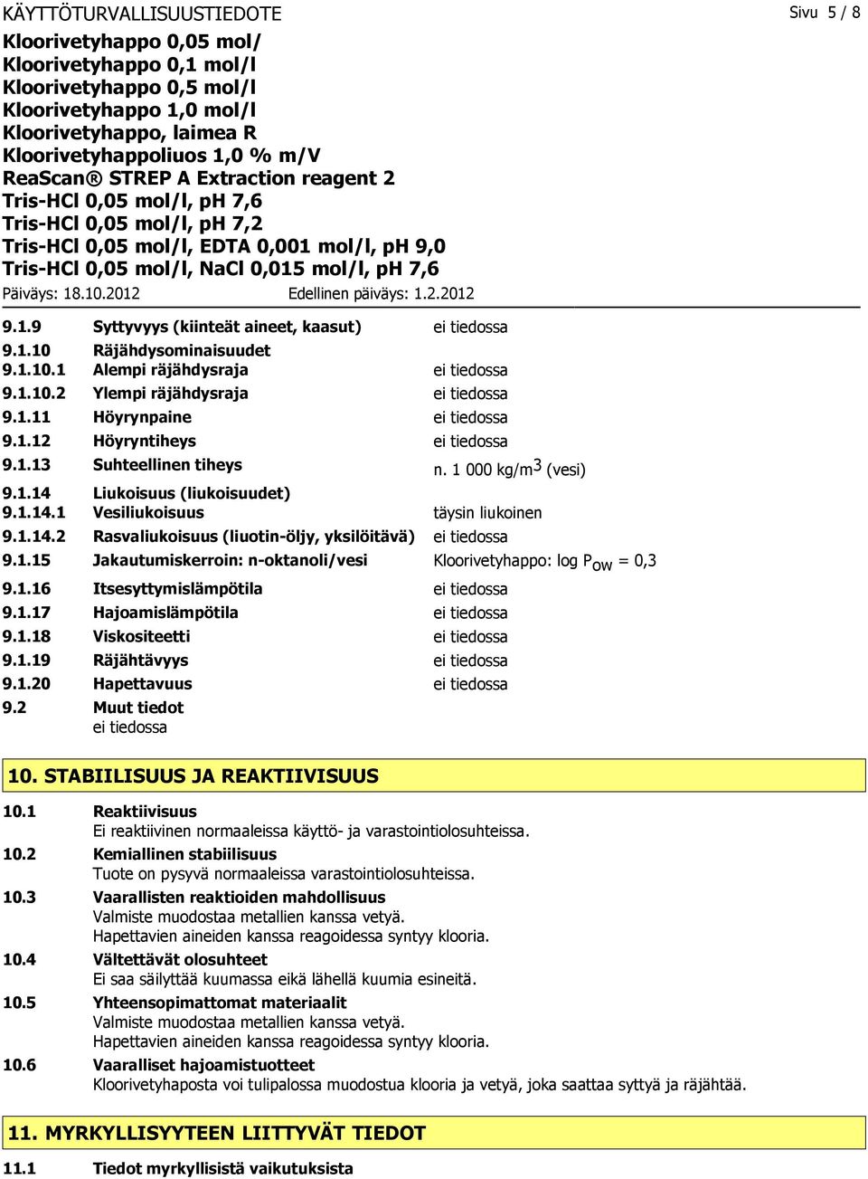 1.15 Jakautumiskerroin: n-oktanoli/vesi Kloorivetyhappo: log P ow = 0,3 9.1.16 Itsesyttymislämpötila ei tiedossa 9.1.17 Hajoamislämpötila ei tiedossa 9.1.18 Viskositeetti ei tiedossa 9.1.19 Räjähtävyys ei tiedossa 9.