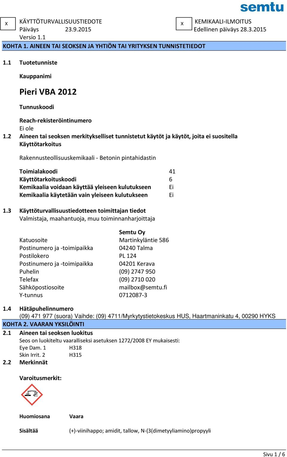 2 Aineen tai seoksen merkitykselliset tunnistetut käytöt ja käytöt, joita ei suositella Käyttötarkoitus Rakennusteollisuuskemikaali - Betonin pintahidastin Toimialakoodi 41 Käyttötarkoituskoodi 6