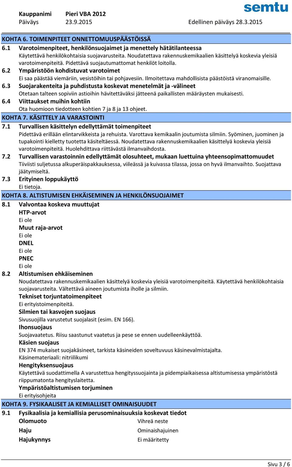 2 Ympäristöön kohdistuvat varotoimet Ei saa päästää viemäriin, vesistöihin tai pohjavesiin. Ilmoitettava mahdollisista päästöistä viranomaisille. 6.