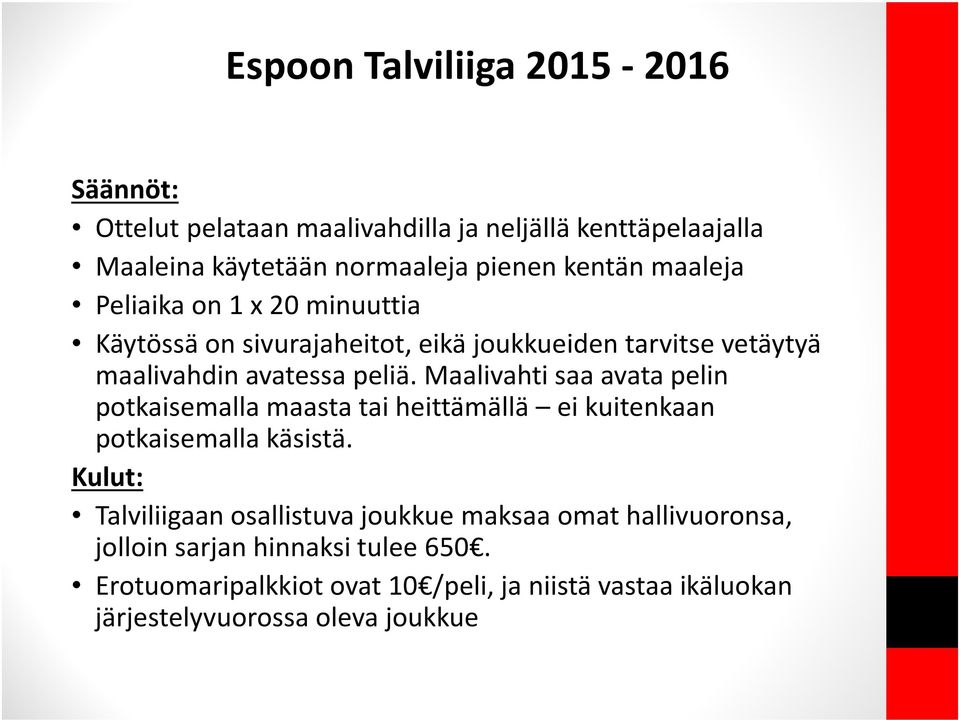 Maalivahti saa avata pelin potkaisemalla maasta tai heittämällä ei kuitenkaan potkaisemalla käsistä.